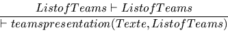 \begin{displaymath}ListofTeams \vdash ListofTeams
\over
\vdash teamspresentation(Texte,ListofTeams)
\end{displaymath}