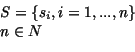 \begin{displaymath}\begin{array}{l}
S=\{s_{i},i=1,..., n \}\\
n \in N
\end{array}\end{displaymath}