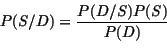 \begin{displaymath}P(S/D)=\frac{P(D/S)P(S)}{P(D)}
\end{displaymath}