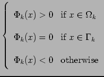 $\displaystyle \left\{ \begin{array}{ll}
\Phi_{k}(x)>0 & \mbox{if $x\in \Omega_{...
...x{if $x\in \Gamma_{k}$}\\
\Phi_{k}(x)<0 & \mbox{otherwise}
\end{array}\right. $