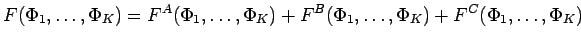 $\displaystyle F(\Phi_{1},\dots,\Phi_{K})=F^{A}(\Phi_{1},\dots,\Phi_{K})+F^{B}(\Phi_{1},\dots,\Phi_{K})+F^{C}(\Phi_{1},\dots,\Phi_{K})$