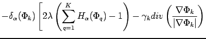 $\displaystyle -\delta_{\alpha}(\Phi_{k}) \left[
2 \lambda \left( \sum_{q=1}^{K}...
...a_{k} div\left(\frac{\nabla \Phi_{k}}{\vert\nabla \Phi_{k}\vert}\right) \right.$