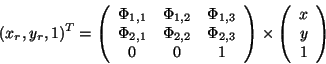 \begin{displaymath}(x_r,y_r,1)^T =\left(\begin{array}{ccc}\Phi_{1,1} & \Phi_......\left(\begin{array}{c}x\\y\\1\\\end{array} \right)\end{displaymath}