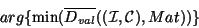 \begin{displaymath}arg\{\min (\overline{D_{val}}(({\cal I,C}),Mat))\}\end{displaymath}