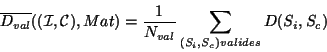 \begin{displaymath}\overline{D_{val}}(({\cal I,C}),Mat)=\frac{1}{N_{val}} \sum_{(S_i,S_c) valides} D(S_i,S_c)\end{displaymath}