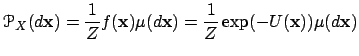 $\displaystyle \mathcal{P}_{\mathit{X}}(d\mathbf{x})=\frac{1}{Z}f(\mathbf{x})\mu(d\mathbf{x})=\frac{1}{Z}\exp(-U(\mathbf{x}))\mu(d\mathbf{x})$