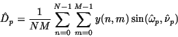 \begin{displaymath}\hat D_p = \frac{1}{NM} \sum_{n=0}^{N-1} \sum_{m=0}^{M-1}y(n,m)\sin(\hat \omega_p, \hat \nu_p)
\end{displaymath}
