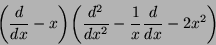 \begin{displaymath}
{\left({\frac d{dx} - x}\right)}{\left({\frac{d^2}{dx^2} - \frac 1x \frac d{dx} - 2x^2}\right)}
\end{displaymath}
