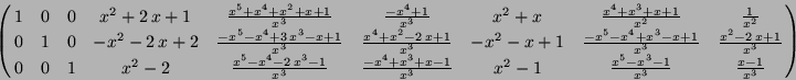 \begin{displaymath}
\pmatrix{
1 & 0 & 0 & x^{2}+2\,x+1 & {{x^{5}+x^{4}+x^{2}+x+1...
... {{x^{5}-x^{3}-1} \over {x^{3}}} & {{x-1} \over {x^{3}}}\cr }
\end{displaymath}