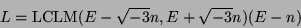 \begin{displaymath}
L = \mbox{LCLM}(E - \sqrt{-3} n, E + \sqrt{-3} n) (E - n)
\end{displaymath}