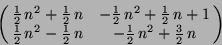 \begin{displaymath}
\pmatrix{
{{1} \over {2}}\,n^{2}+{{1} \over {2}}\,n &
-{{1} ...
...over {2}}\,n &
-{{1} \over {2}}\,n^{2}+{{3} \over {2}}\,n\cr }
\end{displaymath}
