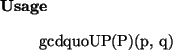 \begin{usage}
gcdquoUP(P)(p, q)
\end{usage}
