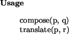 \begin{usage}
compose(p, q)\\ translate(p, r)
\end{usage}