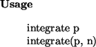 \begin{usage}
integrate~p\\ integrate(p, n)
\end{usage}