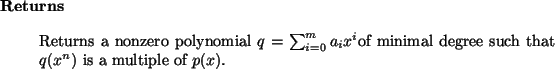 \begin{retval}
Returns a nonzero polynomial $q = \sum_{i=0}^m a_i x^i$of minimal degree such that $q(x^n)$\ is a multiple of $p(x)$.
\end{retval}