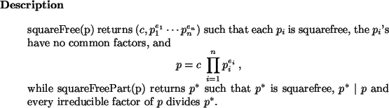 \begin{descr}
squareFree(p) returns $(c, p_1^{e_1} \cdots p_n^{e_n})$\ such tha...
...st \mid p$\ and every irreducible factor of $p$\ divides $p^\ast$.\end{descr}