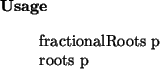 \begin{usage}
fractionalRoots~p\\ roots~p
\end{usage}