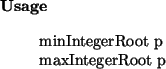 \begin{usage}
minIntegerRoot~p\\ maxIntegerRoot~p
\end{usage}