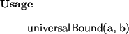 \begin{usage}
universalBound(a, b)
\end{usage}
