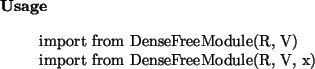 \begin{usage}
import from DenseFreeModule(R, V)\\ import from DenseFreeModule(R, V, x)
\end{usage}