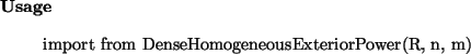 \begin{usage}
import from DenseHomogeneousExteriorPower(R, n, m)\\
\end{usage}