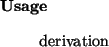 \begin{usage}
derivation
\end{usage}