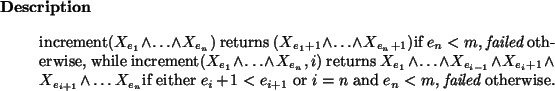 \begin{descr}
increment$(X_{e_1} \wedge \dots \wedge X_{e_n})$\ returns
$(X_{e_...
..._{i+1}$\ or $i = n$\ and $e_n < m$, {\it failed}\xspace ~otherwise.
\end{descr}