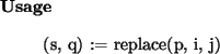 \begin{usage}
(s, q) := replace(p, i, j)
\end{usage}