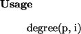 \begin{usage}
degree(p, i)
\end{usage}