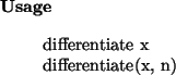 \begin{usage}
differentiate~x\\ differentiate(x, n)
\end{usage}