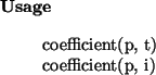 \begin{usage}
coefficient(p, t)\\ coefficient(p, i)
\end{usage}