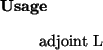 \begin{usage}
adjoint~L
\end{usage}