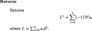 \begin{retval}
Returns
\begin{displaymath}
L^\ast = \sum_{i=0}^n (-1)^i \partial^i a_i
\end{displaymath}where $L = \sum_{i=0}^n a_i \partial^i$.
\end{retval}