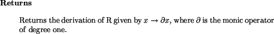 \begin{retval}
Returns the derivation of R given by $x \to \partial x$, where
$\partial$\ is the monic operator of degree one.
\end{retval}