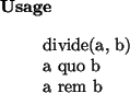 \begin{usage}
divide(a, b)\\ a quo b\\ a rem b
\end{usage}
