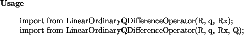 \begin{usage}
import from LinearOrdinaryQDifferenceOperator(R, q, Rx);\\
import from LinearOrdinaryQDifferenceOperator(R, q, Rx, Q);\\\end{usage}