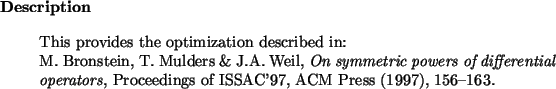 \begin{descr}
This provides the optimization described in:\\
M.~Bronstein, T....
...l operators},
Proceedings of ISSAC'97, ACM Press (1997), 156--163.\end{descr}