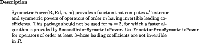 \begin{descr}
SymmetricPower(R, Rd, n, m) provides a function that computes ${n...
...r at least $3$whose leading coefficients are not invertible in $R$.
\end{descr}