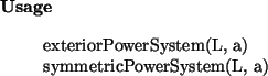\begin{usage}
exteriorPowerSystem(L, a)\\ symmetricPowerSystem(L, a)
\end{usage}
