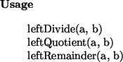 \begin{usage}
leftDivide(a, b)\\ leftQuotient(a, b)\\ leftRemainder(a, b)
\end{usage}