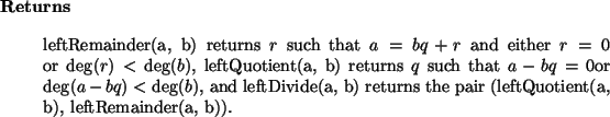 \begin{retval}
leftRemainder(a, b) returns $r$\ such that $a = b q + r$\ and
ei...
...(a, b) returns
the pair (leftQuotient(a, b), leftRemainder(a, b)).
\end{retval}