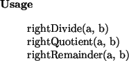 \begin{usage}
rightDivide(a, b)\\ rightQuotient(a, b)\\ rightRemainder(a, b)
\end{usage}