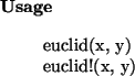 \begin{usage}
euclid(x, y)\\ euclid!(x, y)
\end{usage}