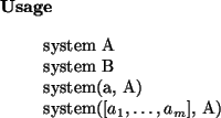 \begin{usage}
system~A\\ system~B\\ system(a, A)\\ system($[a_1,\dots,a_m]$, A)
\end{usage}