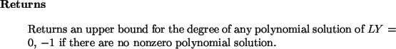 \begin{retval}
Returns an upper bound for the degree of any polynomial solution
of $LY = 0$, $-1$\ if there are no nonzero polynomial solution.
\end{retval}