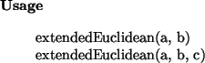 \begin{usage}
extendedEuclidean(a, b)\\ extendedEuclidean(a, b, c)
\end{usage}