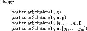 \begin{usage}
particularSolution(L, g)\\ particularSolution(L, n, g)\\
particu...
...L, [$g_1,\dots,g_m$])\\ particularSolution(L, n, [$g_1,\dots,g_m$])
\end{usage}
