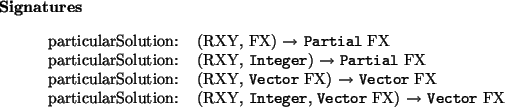\begin{signatures}
particularSolution: & (RXY, FX) $\to$\ \htmlref{\texttt{Par...
...}}{Vector} FX) $\to$\ \htmlref{\texttt{Vector}}{Vector} FX\\\end{signatures}