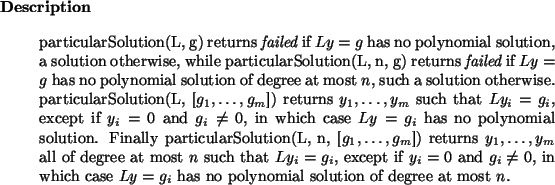 \begin{descr}
particularSolution(L, g) returns {\it failed}\xspace if $L y = g$...
...case $L y = g_i$\ has no
polynomial solution of degree at most $n$.
\end{descr}
