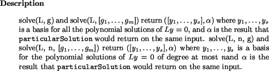 \begin{descr}
solve(L, g) and solve(L, [$g_1,\dots,g_m$]) return
($[y_1,\dots,y...
...nomialSolutions:particularSolution} would return
on the same input.
\end{descr}